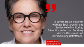"In Bayern fehlen weiterhin wichtige Strukturen für das landesweite Monitoring, Präventionsarbeit und Beratung der von Rassismus und Diskriminierung Betroffenen." Adelheid Rupp, Landessprecherin. Bild: Adelheid Rupp